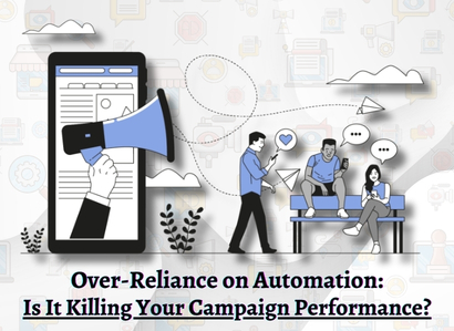 Over-Reliance on Automation: Is It Killing Your Campaign Performance?